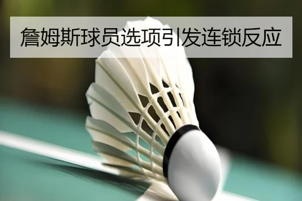 詹姆斯球员选项引发连锁反应